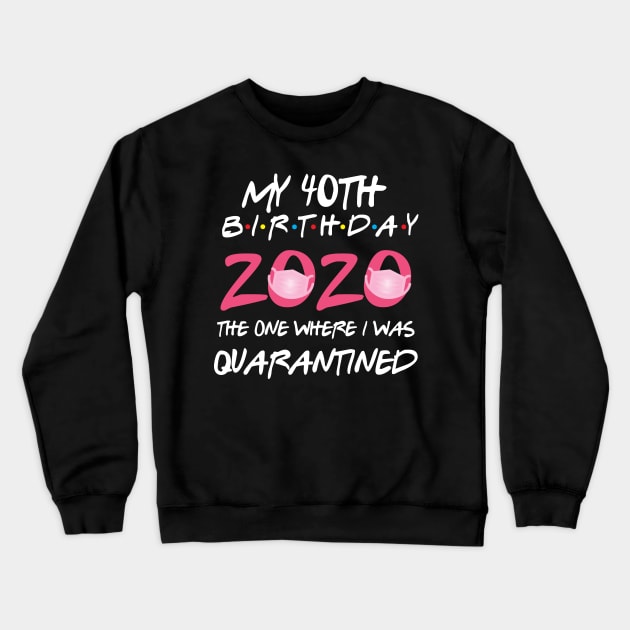40th birthday 2020 the one where i was quarantined  funny bday gift Crewneck Sweatshirt by GillTee